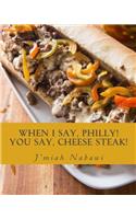 When I Say, Philly! You Say, Cheese Steak!
