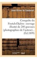 Conquête Du Foutah-Djalon: Ouvrage Illustré de 200 Gravures (Photographies de l'Auteur)...