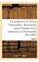 Médecine Et l'Art En Normandie: Documents Pour Servir À l'Histoire de la Médecine Tome 2: En Normandie.