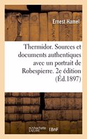 Thermidor. Sources Originales Et Documents Authentiques Avec Un Portrait de Robespierre. 2e Édition