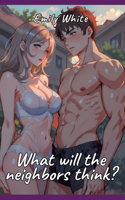 What will the neighbors think?: Sexy Erotic Stories for Adults Illustrated with Hentai Pictures - Naked Illustrations to Enjoy!