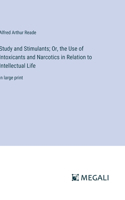 Study and Stimulants; Or, the Use of Intoxicants and Narcotics in Relation to Intellectual Life