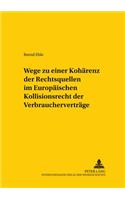 Wege Zu Einer Kohaerenz Der Rechtsquellen Im Europaeischen Kollisionsrecht Der Verbrauchervertraege