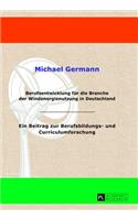 Berufsentwicklung Fuer Die Branche Der Windenergienutzung in Deutschland: Ein Beitrag Zur Berufsbildungs- Und Curriculumforschung