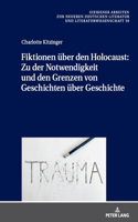 Fiktionen U&#776;ber Den Holocaust: Zu Der Notwendigkeit Und Den Grenzen Von Geschichten U&#776;ber Geschichte