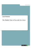 Middle Class or You only live twice