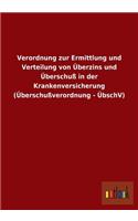 Verordnung zur Ermittlung und Verteilung von Überzins und Überschuß in der Krankenversicherung (Überschußverordnung - ÜbschV)