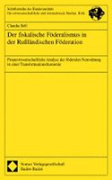 Der Fiskalische Foderalismus in Der Russlandischen Foderation: Finanzwissenschaftliche Analyse Der Foderalen Neuordnung in Einer Transformationsokonomie