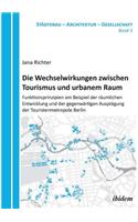 Wechselwirkungen zwischen Tourismus und urbanem Raum. Funktionsprinzipien am Beispiel der räumlichen Entwicklung und der gegenwärtigen Ausprägung der Touristenmetropole Berlin