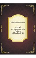 A brief vocabulary to the Pali text of Jatakas I-XL