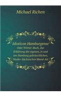 Idioticon Hamburgense Oder Wörter-Buch, Zur Erklärung Der Eigenen, in Und Üm Hamburg Gebräuchlichen, Nieder-Sächsischen Mund-Art