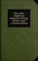 Flora, Oder Allgemeine Botanische Zeitung, Volume 1, part 1 (German Edition)