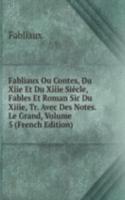 Fabliaux Ou Contes, Du Xiie Et Du Xiiie Siecle, Fables Et Roman Sic Du Xiiie, Tr. Avec Des Notes. Le Grand, Volume 5 (French Edition)