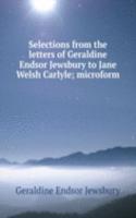 Selections from the letters of Geraldine Endsor Jewsbury to Jane Welsh Carlyle; microform