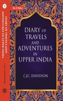 Diary Of Travels And Adventures In Upper India: From Bareilly, In Rohilcund, To Hurdwar, And Nahun, In The Himmalaya Mountains, With A Tour In Bundelcund, A Sporting Excursion In Kingdom Of Oude, And