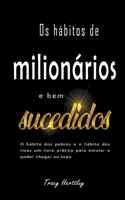 Os hábitos de milionários e bem sucedidos - O hábito dos pobres e o hábito dos ricos um livro prático para emular e poder chegar ao topo