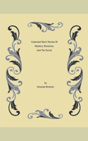 Collected Short Stories Of Mystery, Romance, And The Occult