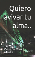 Quiero avivar tu alma..