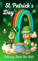 St. Patrick's Day Coloring Book For Kids: St. Patrick's Day Children's Coloring Book With Saint Patrick's Day Leprechauns, Shamrocks, Lucky Clovers, Pots of Gold, Hat and Rainbow