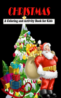 CHRISTMAS A Coloring And Activity Book For Kids: 50 Beautiful Pages to Color with Santa Claus, Reindeer, Christmas Tree, Snowmen & More!(Each page 8.5 by 11 inches)