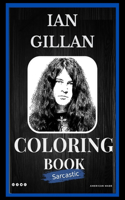 Ian Gillan Sarcastic Coloring Book: An Adult Coloring Book For Leaving Your Bullsh*t Behind