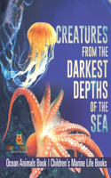 Creatures from the Darkest Depths of the Sea - Ocean Animals Book Children's Marine Life Books