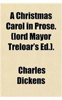 A Christmas Carol in Prose. (Lord Mayor Treloar's Ed.).