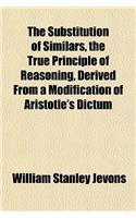 The Substitution of Similars, the True Principle of Reasoning, Derived from a Modification of Aristotle's Dictum: (English)
