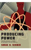 Producing Power: The Pre-Chernobyl History of the Soviet Nuclear Industry