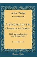 A Synopsis of the Gospels in Greek: With Various Readings and Critical Notes (Classic Reprint)