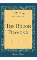 The Rough Diamond (Classic Reprint)