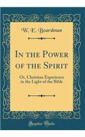 In the Power of the Spirit: Or, Christian Experience in the Light of the Bible (Classic Reprint)