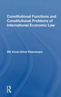 Constitutional Functions And Constitutional Problems Of International Economic Law