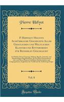 P. Hippolyt Helyots Ausfï¿½hrliche Geschichte Aller Geistlichen Und Weltlichen Kloster-Und Ritterorden Fï¿½r Beyderley Geschlecht, Vol. 8: In Welcher Deren Ursprung, Stiftung, Regeln, Anwachs, Und Merkwï¿½rdigste Begebenheiten, Die Aus Ihnen Entsta: In Welcher Deren Ursprung, Stiftung, Regeln, Anwachs, Und Merkwï¿½rdigste Begebenheiten, Die Aus Ihnen Entstandenen Ode