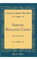 Samuel Billings Capen: His Life and Work (Classic Reprint)