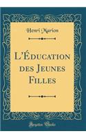 L'Éducation Des Jeunes Filles (Classic Reprint)