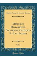 Mï¿½moires Historiques, Politiques, Critiques Et Littï¿½raires, Vol. 2 (Classic Reprint)