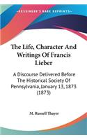 Life, Character And Writings Of Francis Lieber