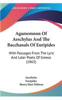 Agamemnon Of Aeschylus And The Bacchanals Of Euripides