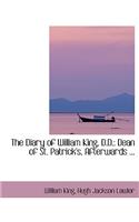 The Diary of William King, D.D.: Dean of St. Patrick's, Afterwards ...