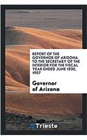 Report of the governor of Arizona to the secretary of the interior for the fiscal year ended June 1930, 1907