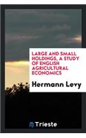 Large and Small Holdings, a Study of English Agricultural Economics;