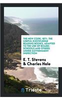 The New Code, 1871. the Useful Knowledge Reading Books, Adapted to the Use of Board-Schools and Others Under Government Inspection