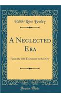 A Neglected Era: From the Old Testament to the New (Classic Reprint)