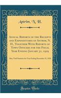 Annual Reports of the Receipts and Expenditures of Antrim, N. H., Together With Reports of Town Of?cers for the Fiscal Year Ending January 31, 1929: Also, Vital Statistics for Year Ending December 31, 1928 (Classic Reprint)