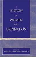 A History of Women and Ordination: The Ordination of Women in a Medieval Context: The Ordination of Women in Medieval Context