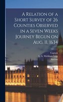 Relation of a Short Survey of 26 Counties Observed in a Seven Weeks Journey Begun on Aug. 11, 1634