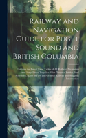 Railway and Navigation Guide for Puget Sound and British Columbia: Contains the Latest Time Tables of all Railway, Steamship and Stage Lines, Together With Distance Tables, Mail Schedules, Rates of Fare and General 