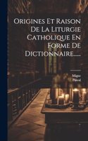 Origines Et Raison De La Liturgie Catholique En Forme De Dictionnaire......