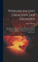 Wirkungen Und Ursachen Der Erdbeben: Rede Am Geburtstage Seiner Majestät Des Kaisers Und Königs Wilhelm's II in Der Aula Der Königlichen Friedrich-Wilhelms-Universität Zu Berlin Am 27. 